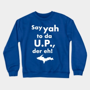 Say Yah To Da U.P. Der Eh! Upper Michigan Tribute Crewneck Sweatshirt
